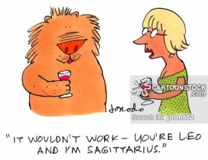 'It wouldn't work - you're Leo and I'm Sagittarius.'